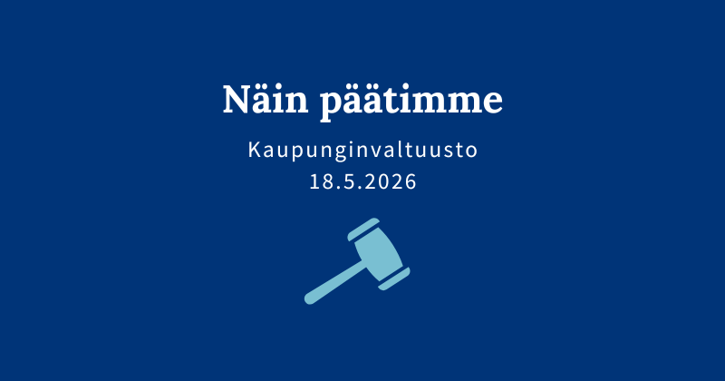 Sininen kuva, jossa teksti: "Näin päätimme, kaupunginvaltuusto 18.5.2026".