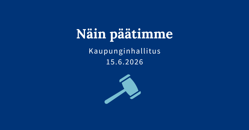 Sininen kuva, jossa teksti: "Näin päätimme, kaupunginhallitus 15.6.2026".